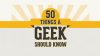 50 Things every geek should know
